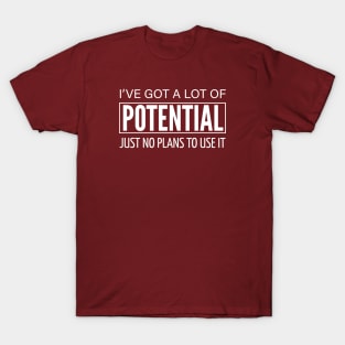 FUNNY QUOTES / I HAVE A LOT OF POTENTIAL T-Shirt